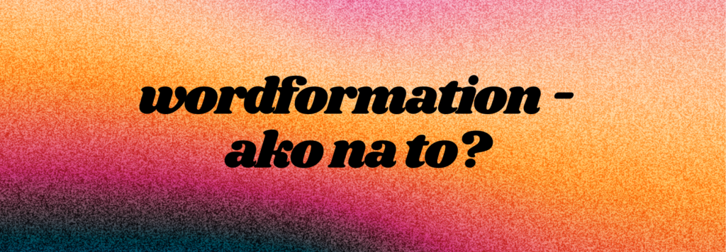 Wordformation – ako na to? praktické tipy