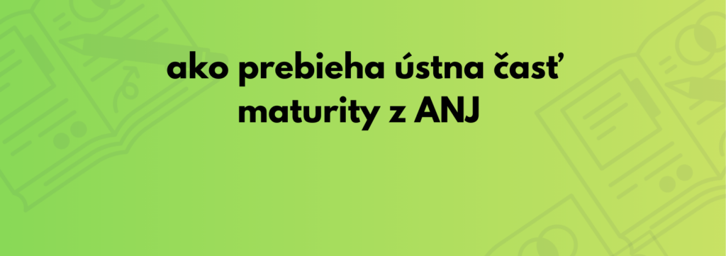 Ako prebieha ústna odpoveď na maturite z ANJ