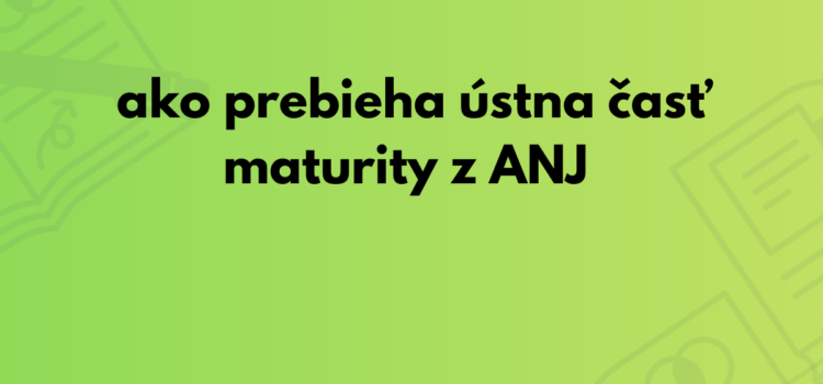 Ako prebieha ústna odpoveď na maturite z ANJ